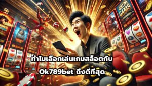 ทำไมเลือกเล่นเกมสล็อตกับ Ok789bet ถึงดีที่สุด-13