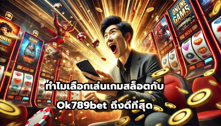 ทำไมเลือกเล่นเกมสล็อตกับ Ok789bet ถึงดีที่สุด-13